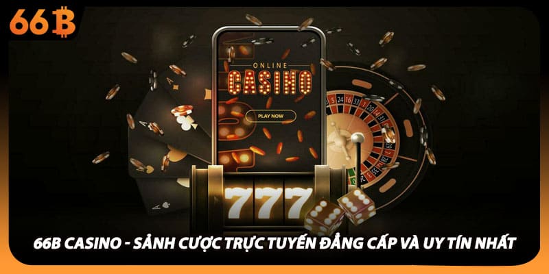 66B Casino - Sảnh Cược Trực Tuyến Đẳng Cấp Và Uy Tín Nhất