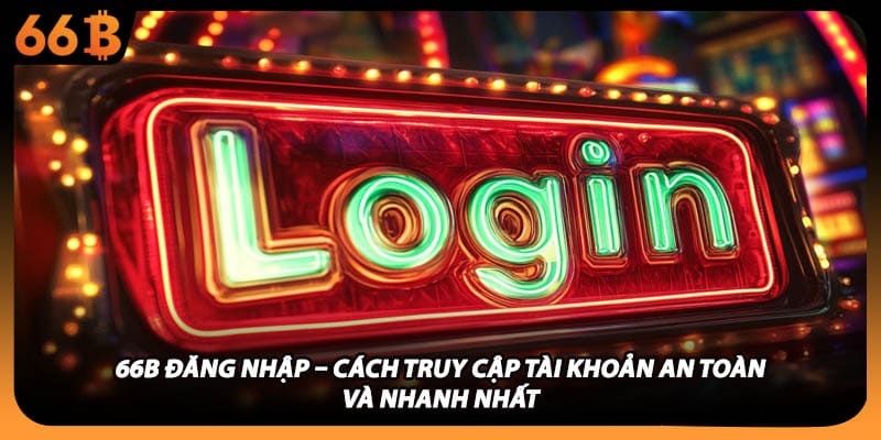 66B Đăng Nhập – Cách Truy Cập Tài Khoản An Toàn Và Nhanh Nhất