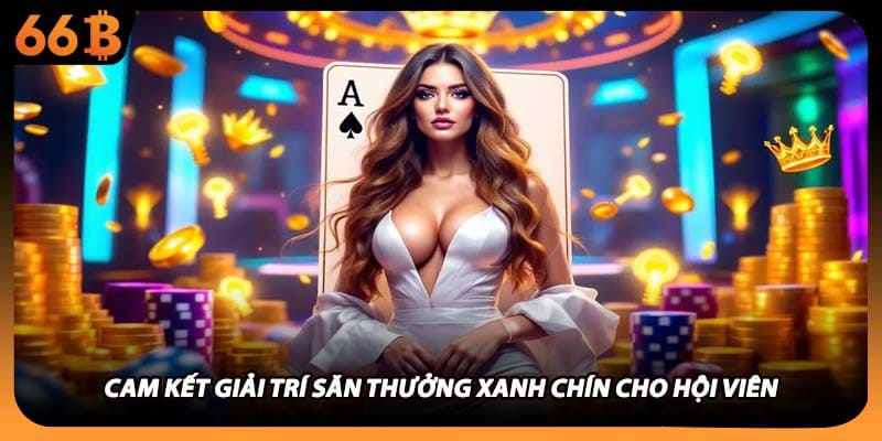 Cam kết giải trí săn thưởng xanh chín cho hội viên