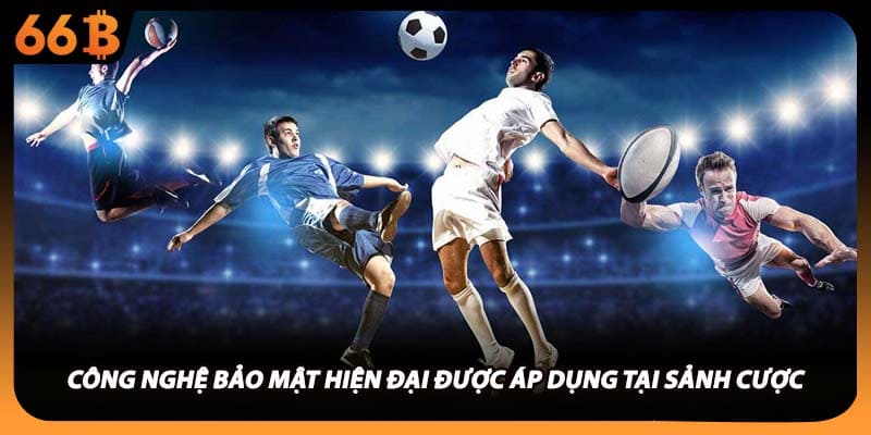 Công nghệ bảo mật hiện đại được áp dụng tại sảnh cược