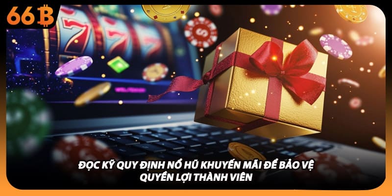Đọc kỹ quy định nổ hũ khuyến mãi để bảo vệ quyền lợi thành viên