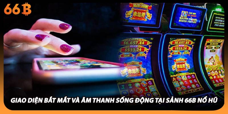 Giao diện bắt mắt và âm thanh sống động tại sảnh 66B nổ hũ