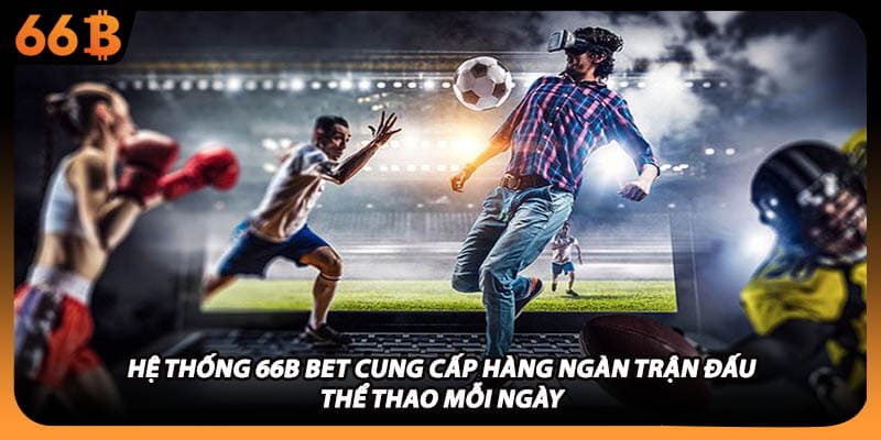 Hệ thống 66B bet cung cấp hàng ngàn trận đấu thể thao mỗi ngày