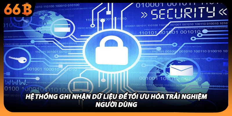 Hệ thống ghi nhận dữ liệu để tối ưu hóa trải nghiệm người dùng