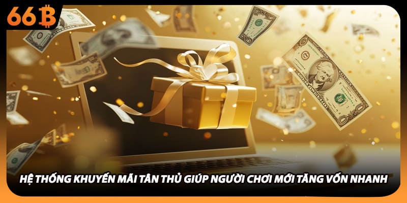 Hệ thống khuyến mãi tân thủ giúp người chơi mới tăng vốn nhanh
