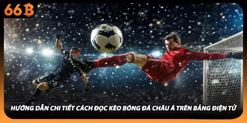 Hướng dẫn chi tiết cách đọc kèo bóng đá châu á trên bảng điện tử