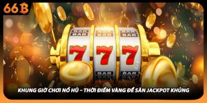 Khung Giờ Chơi Nổ Hũ – Thời Điểm Vàng Để Săn Jackpot Khủng