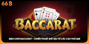 Mẹo Chơi Baccarat – Chiến Thuật Bất Bại Từ Các Cao Thủ 66B