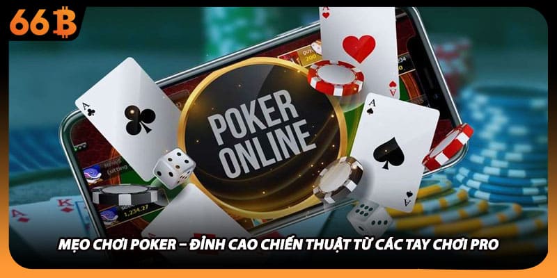 Mẹo Chơi Poker – Đỉnh Cao Chiến Thuật Từ Các Tay Chơi Pro