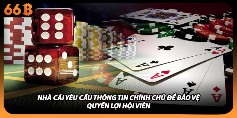 Nhà cái yêu cầu thông tin chính chủ để bảo vệ quyền lợi hội viên