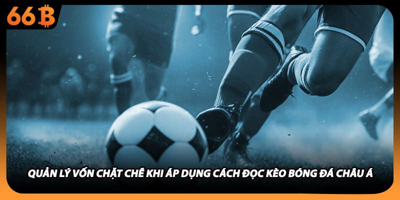 Quản lý vốn chặt chẽ khi áp dụng cách đọc kèo bóng đá châu á