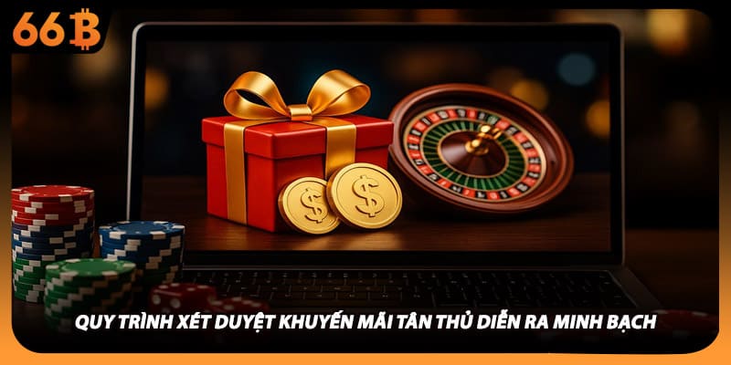 Quy trình xét duyệt khuyến mãi tân thủ diễn ra minh bạch