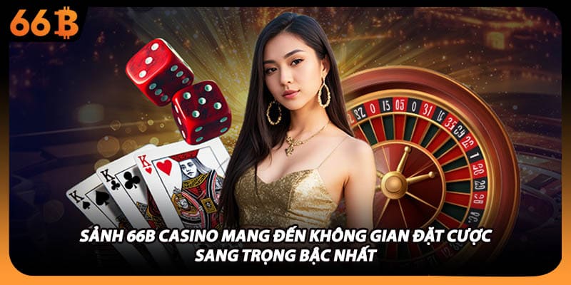 Sảnh 66B casino mang đến không gian đặt cược sang trọng bậc nhất