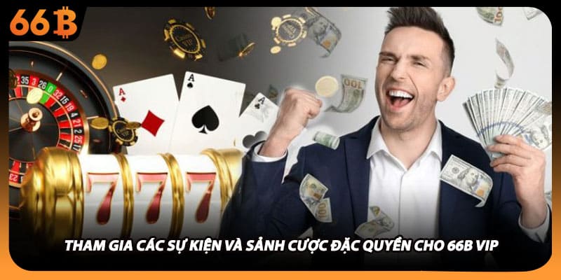 Tham gia các sự kiện và sảnh cược đặc quyền cho 66B vip