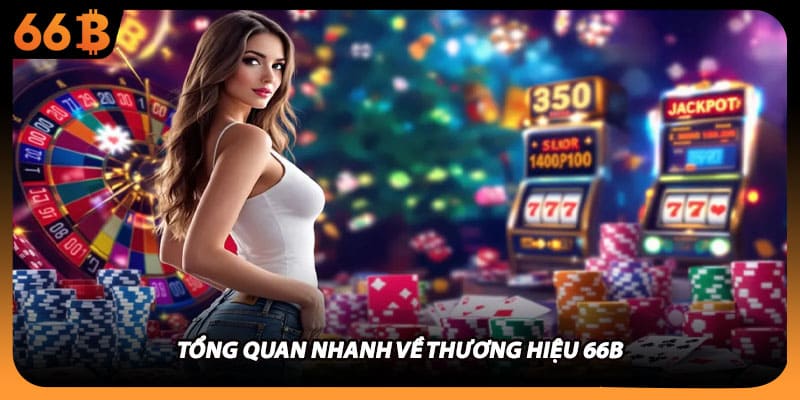 Tổng quan nhanh về thương hiệu 66B