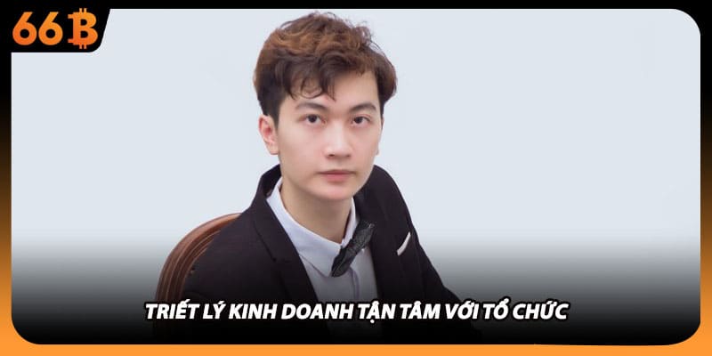 Triết lý kinh doanh tận tâm với tổ chức