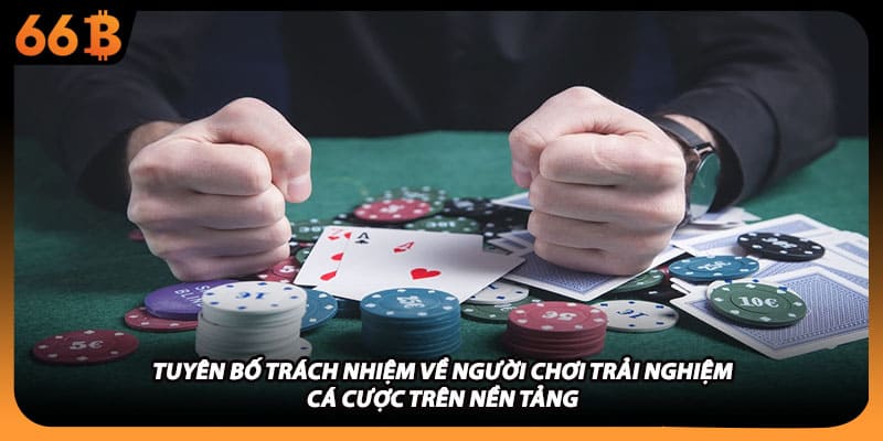 Tuyên bố trách nhiệm về người chơi trải nghiệm cá cược trên nền tảng